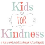 Kids for Kindness - A Year of Family-Centered Random Acts of Kindness