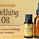 Homemade Teething Oil and Other Natural Teething Pain Remedies for Babies and Toddlers