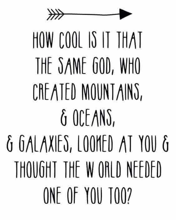 The same God who created galaxies decided the world needed you!