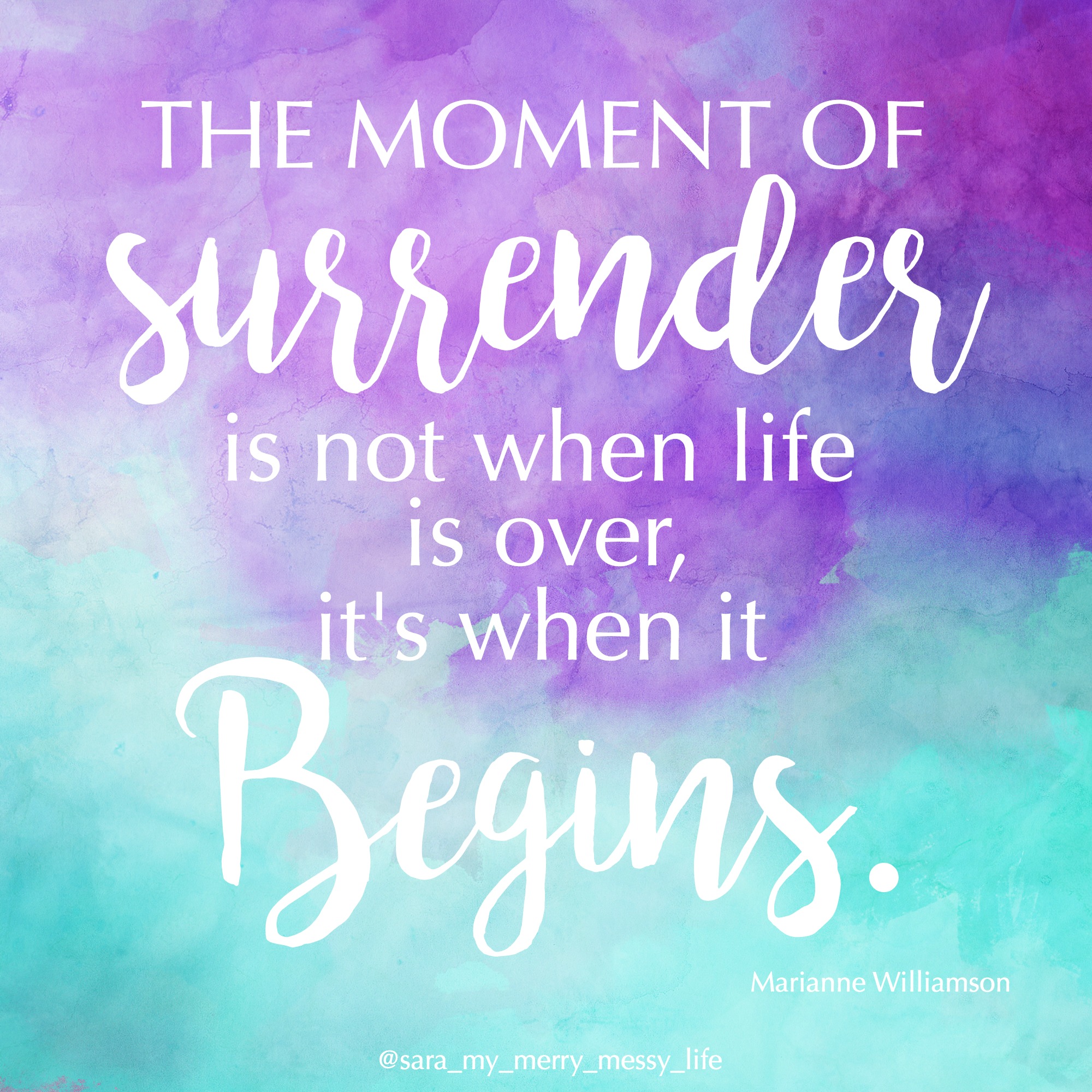 The moment of surrender is not when life is over, it's when it begins. - Marianne Williamson