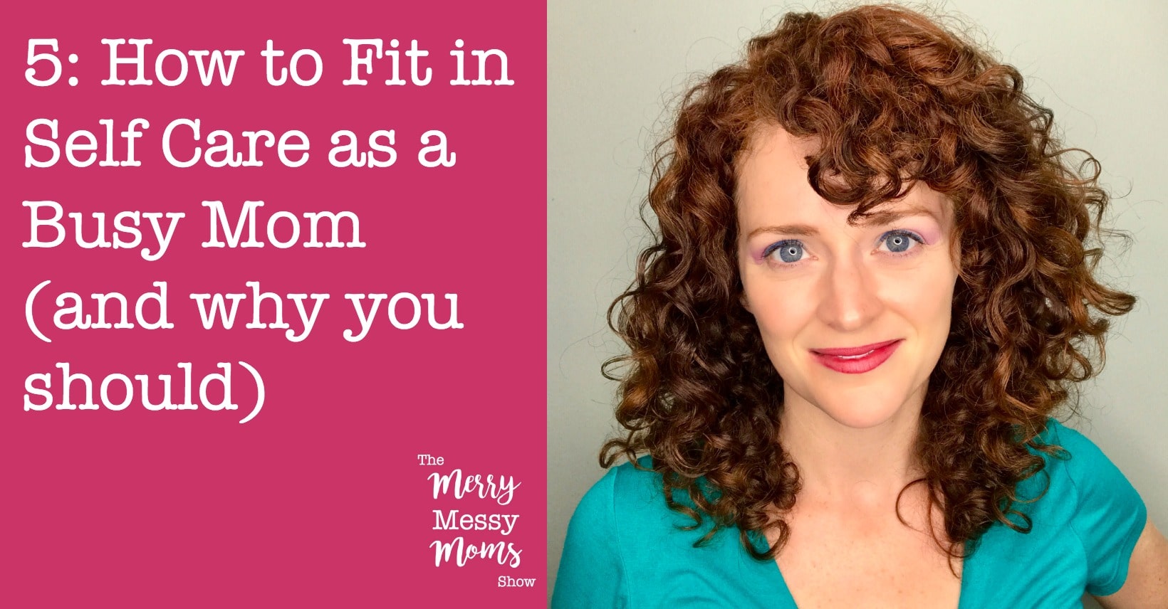 How to Fit in Self Care as a Busy Mom and Why You Should - The Merry Messy Moms Show Podcast with Sara McFall