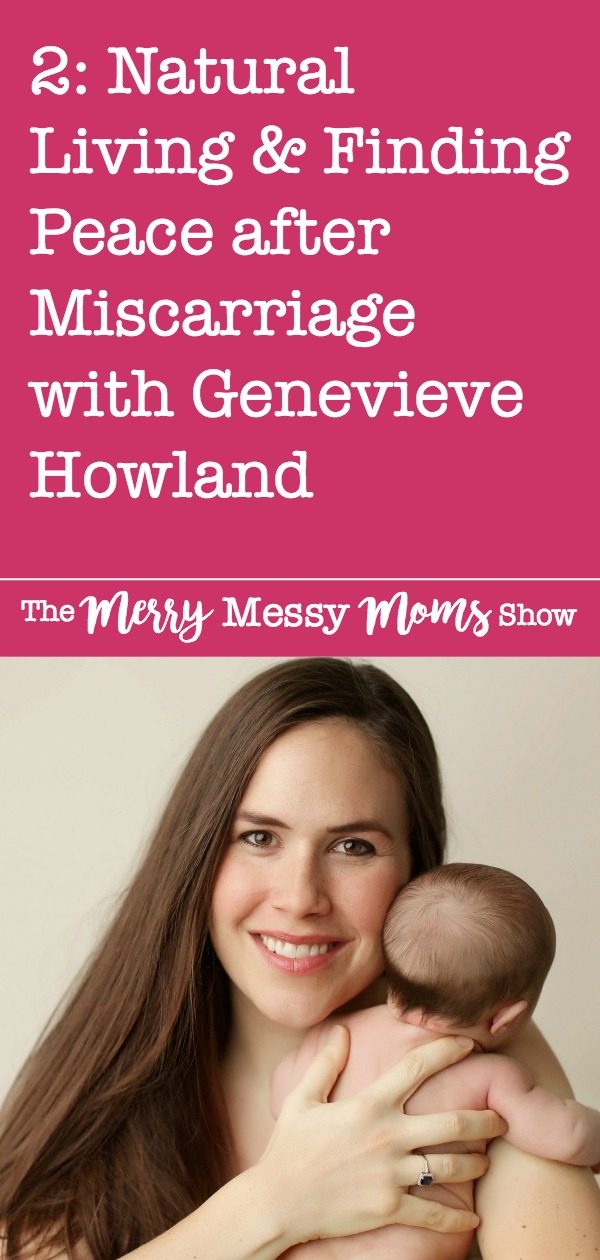 Natural Birth and Finding Peace after Miscarriage with Genevieve Howland - The Merry Messy Moms Show