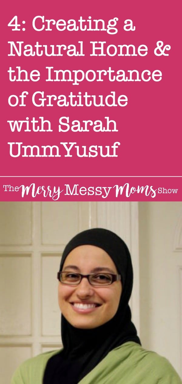 Creating a Natural Home and the Importance of Gratitude with Sarah UmmYusuf on The Merry Messy Moms Show Podcast 