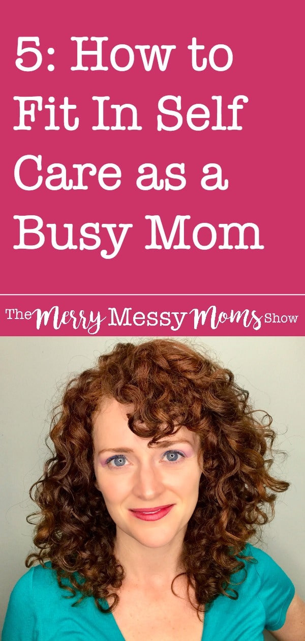 How to Fit In Self Care as a Busy Mom with Sara McFall of The Merry Messy Moms Show Podcast