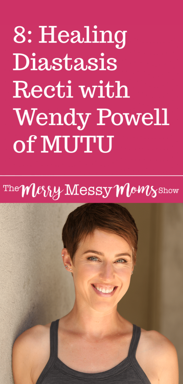 Healing Diastasis Recti with Wendy Powell of MUTU - The Merry Messy Moms Show Podcast with Sara McFall