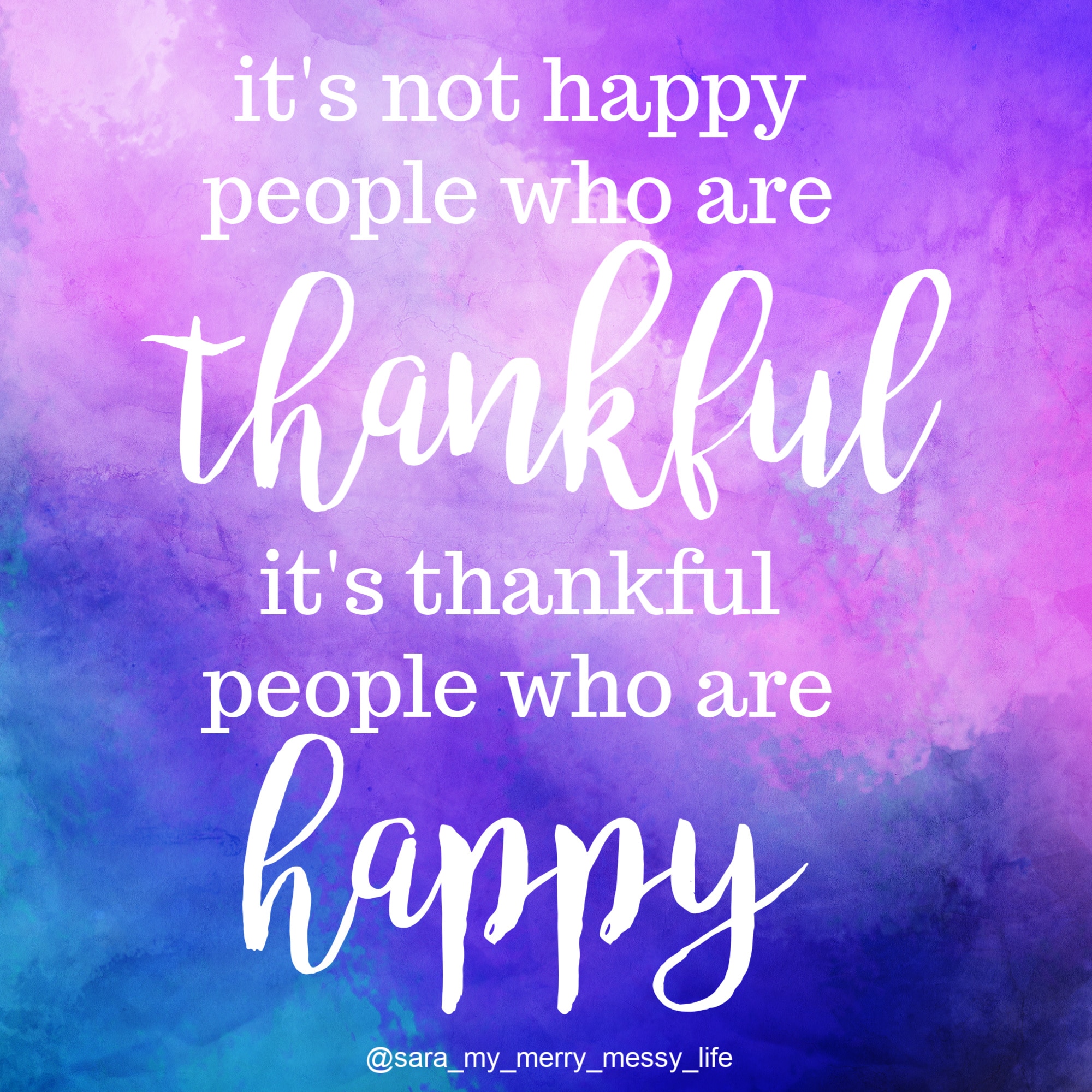 It's not thankful people who are happy, it's happy people who are thankful.