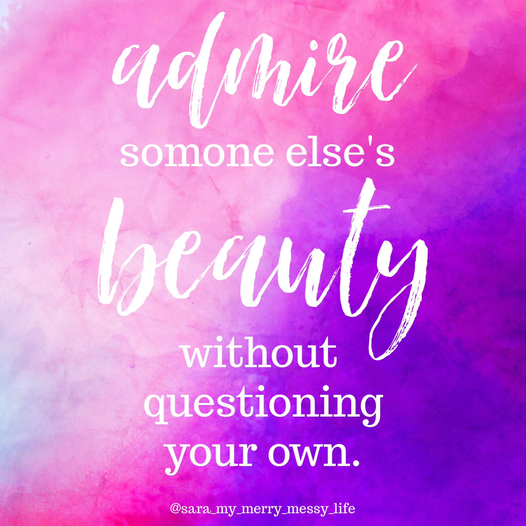 Admire someone else's beauty without questioning your own. 
