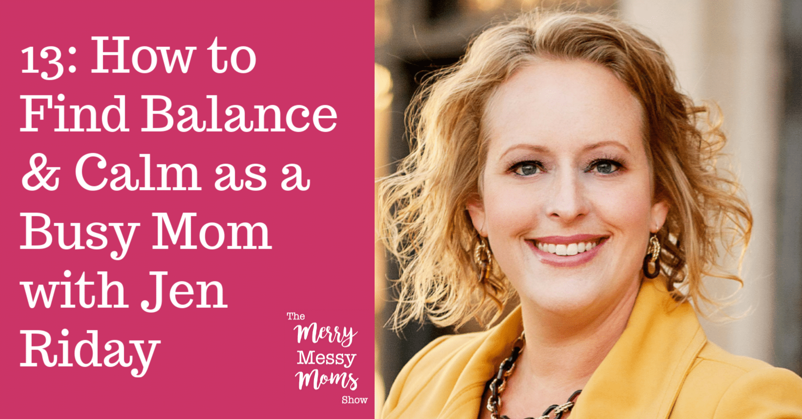 How to Find Balance and Calm as a Busy Mom with Jen Riday on The Merry Messy Moms Show