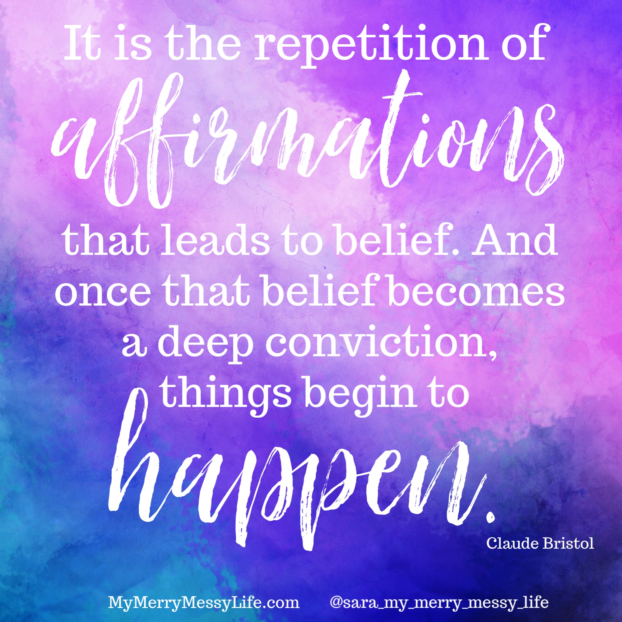 It is the repetition of affirmations that leads to belief. And once that belief becomes a deep conviction, things begin to happen. - Claude Bristol || MyMerryMessyLife.com