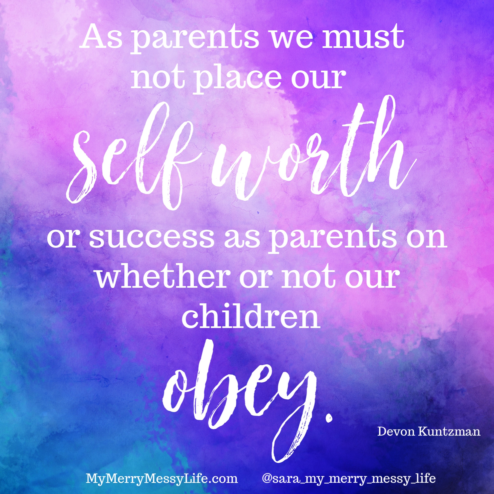As parents we must not place our self worth or success as parents on whether or not our children obey. - Devon Kuntzman