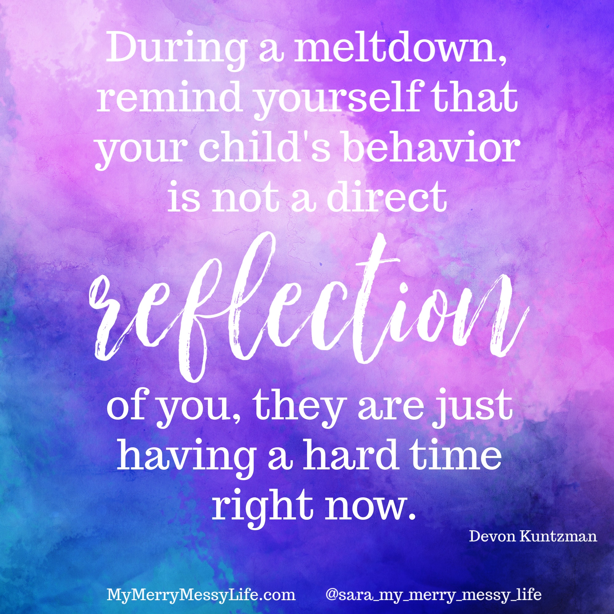 During a meltdown, remind yourself that your child's behavior is not a direct reflection of you, they are just having a hard time right now. - Devon Kuntzman on episode #19 of The Merry Messy Moms Show podcast