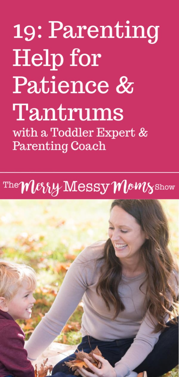 Parenting Help for Patience and Tantrums from a Toddler Expert and Parenting Coach - podcast episode #19 of The Merry Messy Moms Show