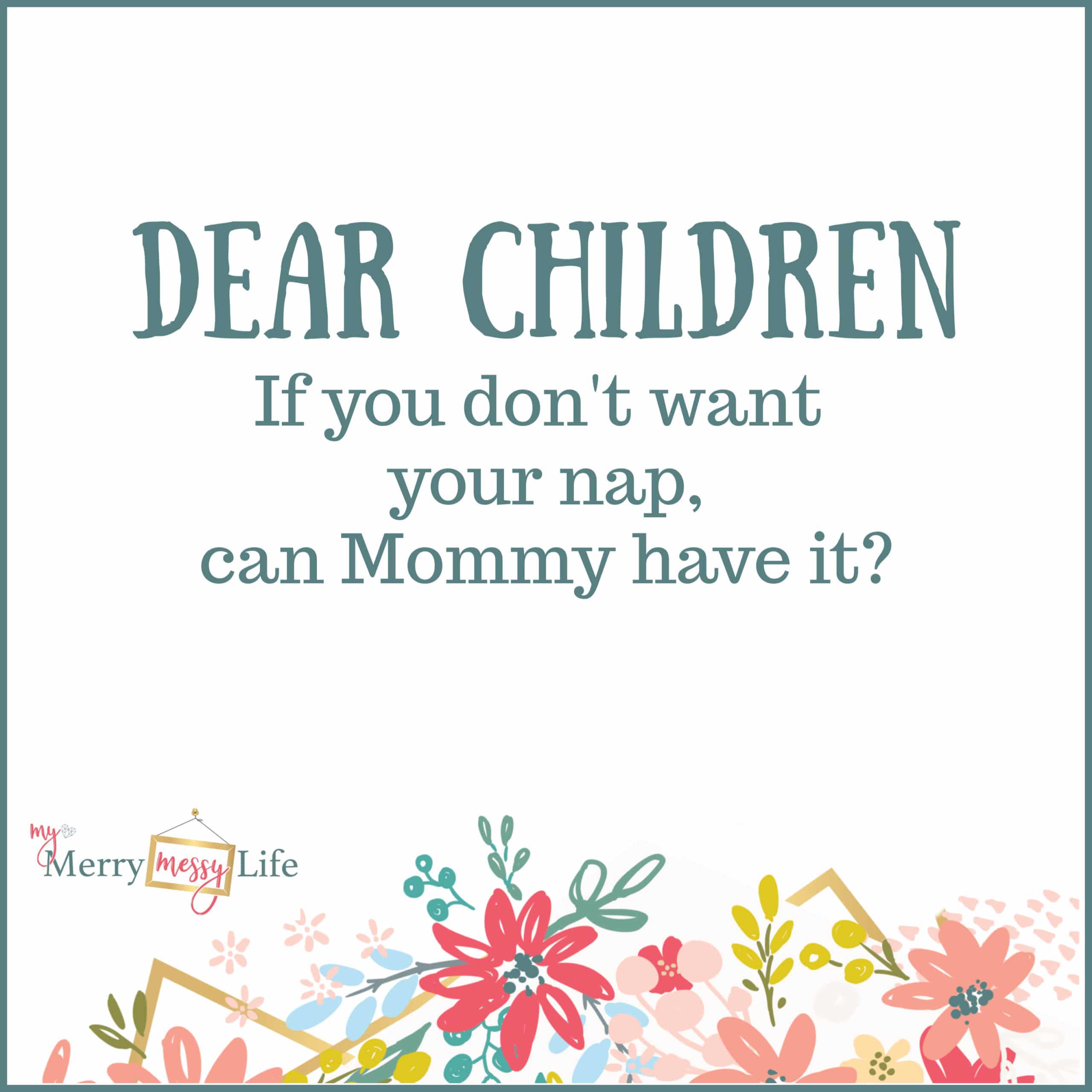 Dear Children, if you don't want your nap, can Mommy have it? Funny Mom Memes