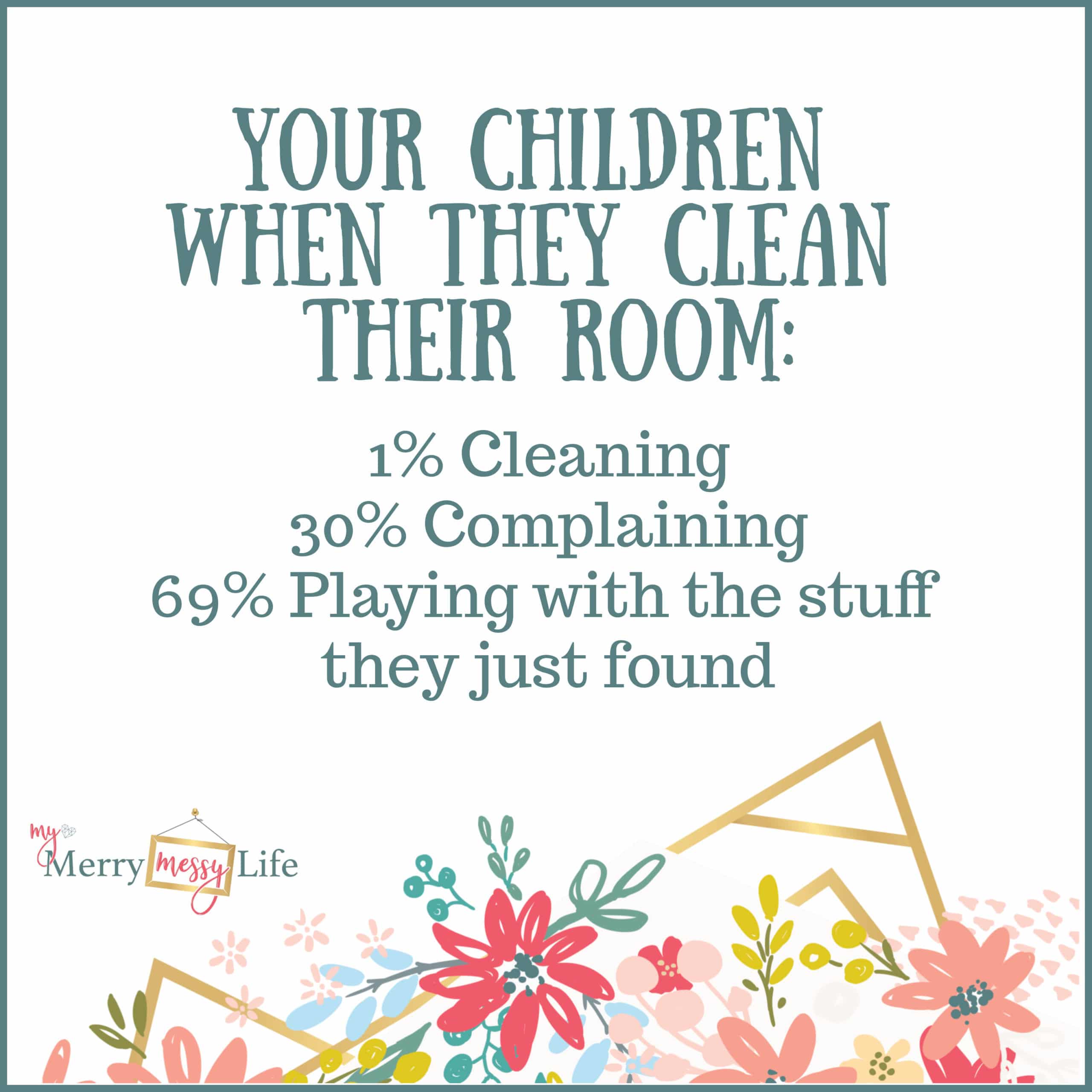 When children clean their rooms - 1% cleaning, 30% complaining, 69% playing with the stuff they just found. Funny Mom Memes