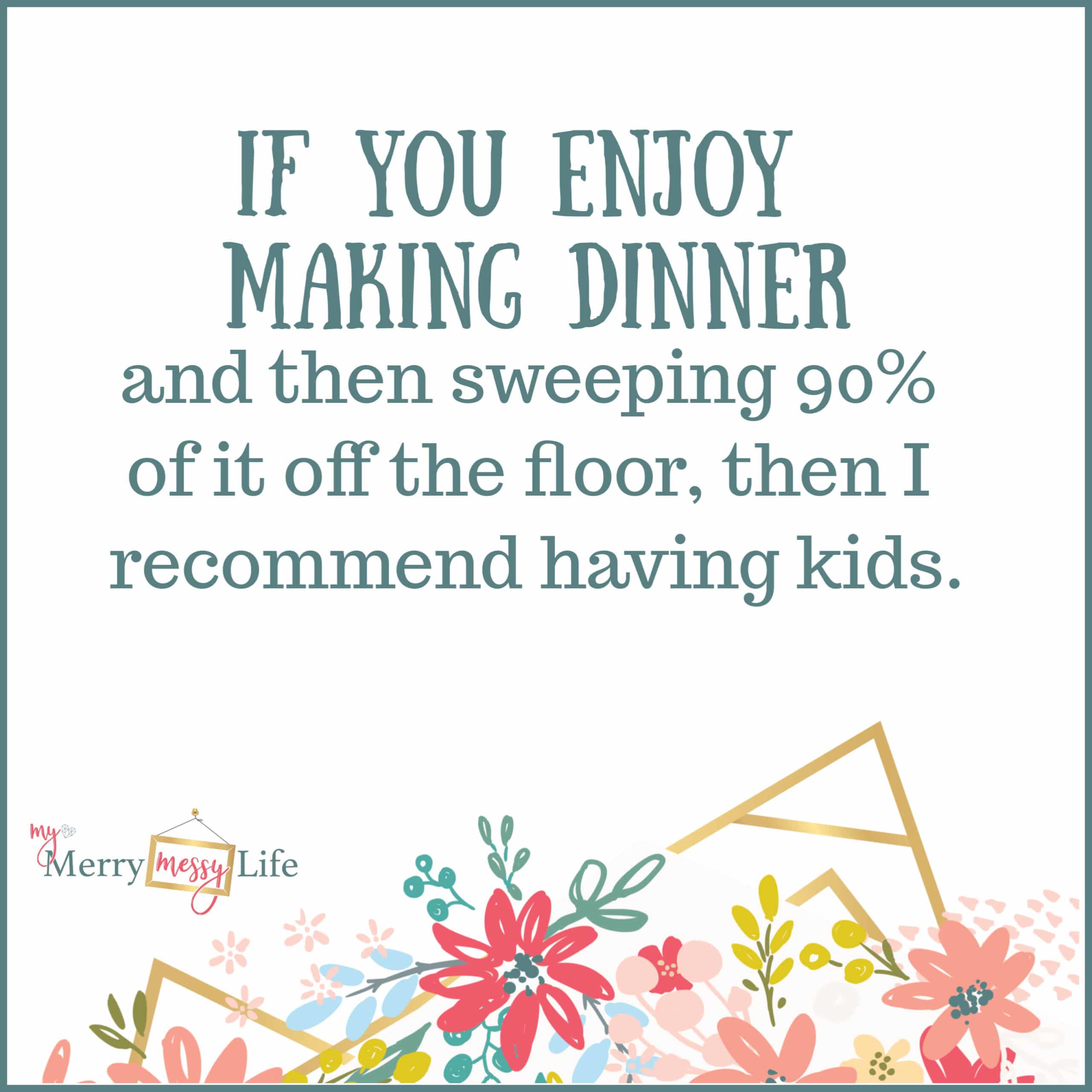 Funny Mom Memes - If you enjoy making dinner and then sweeping 90% of it off of the floor, then I recommend parenthood.