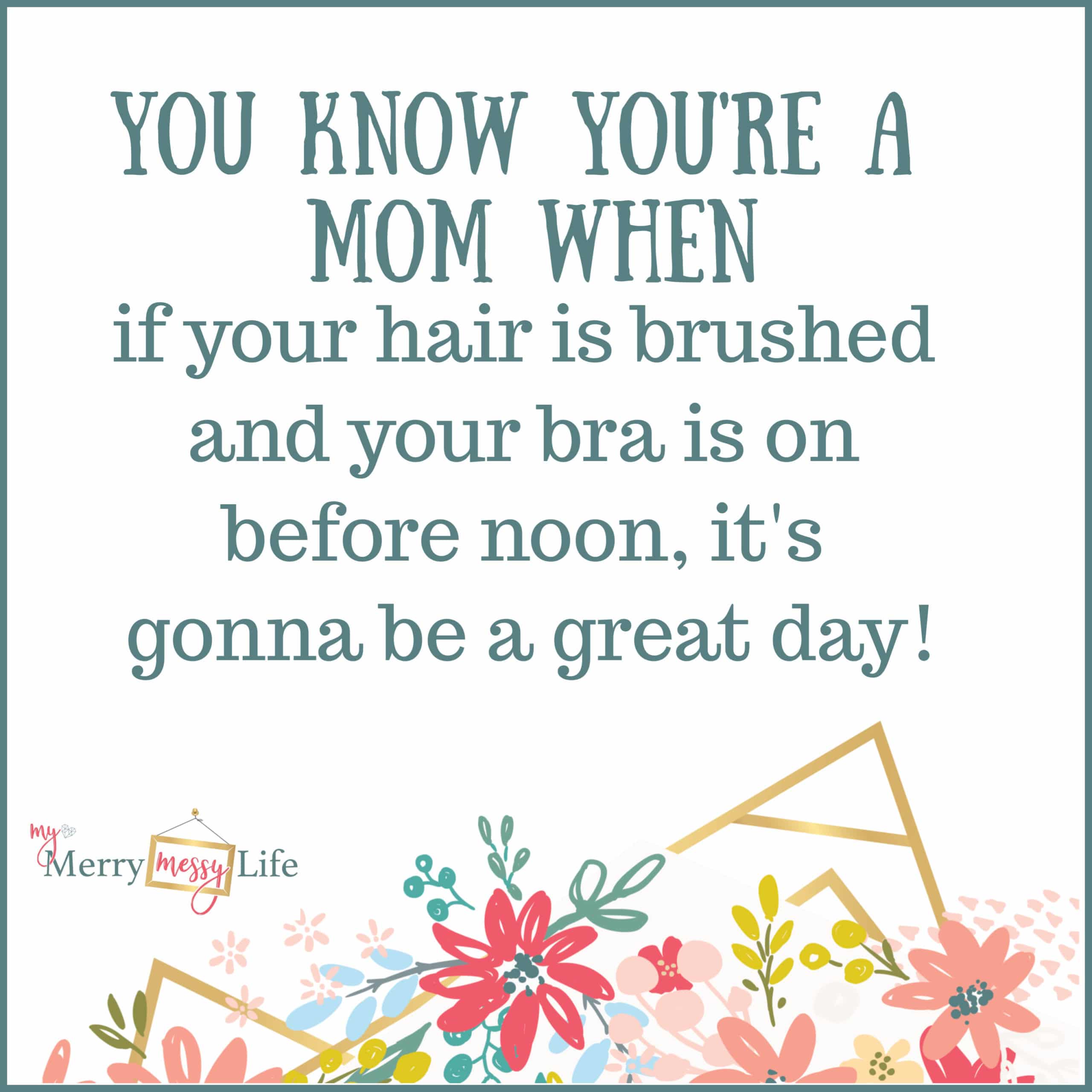 You know you're a mom when your if your hair is brushed and your bra is on before noon, it's gonna be a good day. - Funny Mom Memes about #babylife