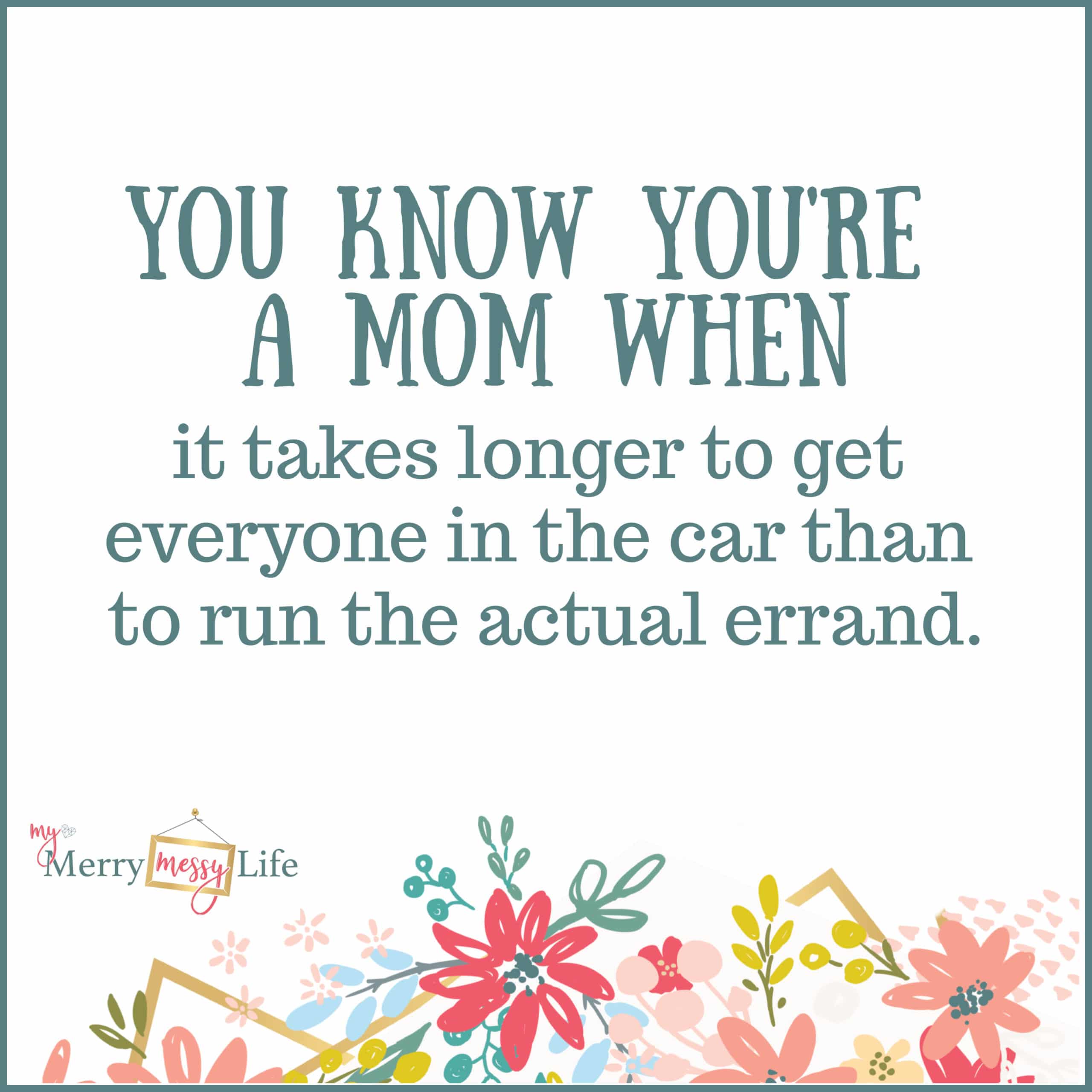 You know you're a parent when it takes longer to get everyone in the car that to run the actual errand. Funny Mom Memes about Toddlers