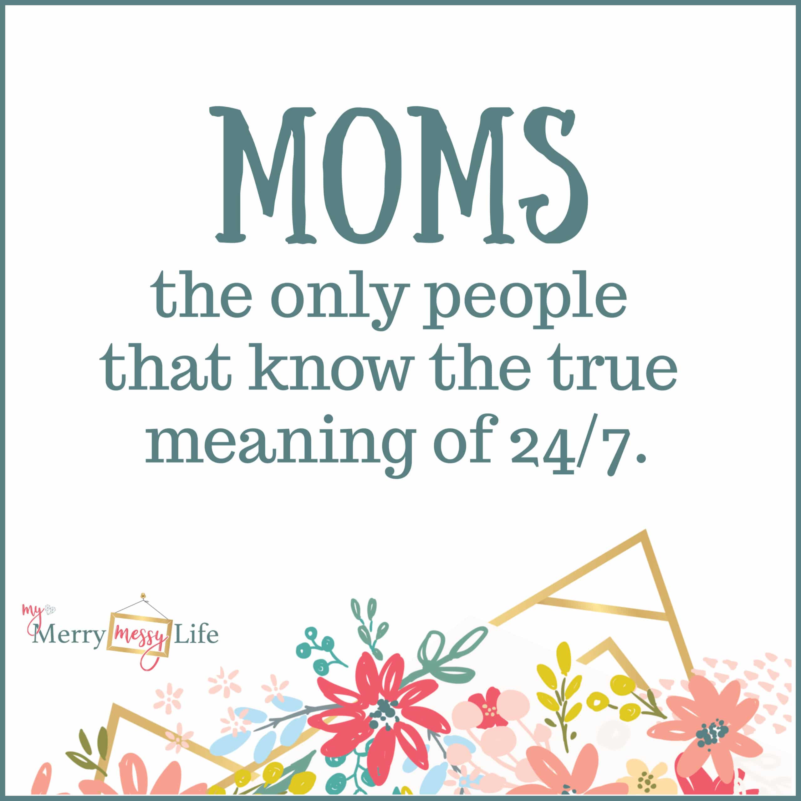 Moms - the only people that know the true meaning of 24/7 - Funny Mom Memes