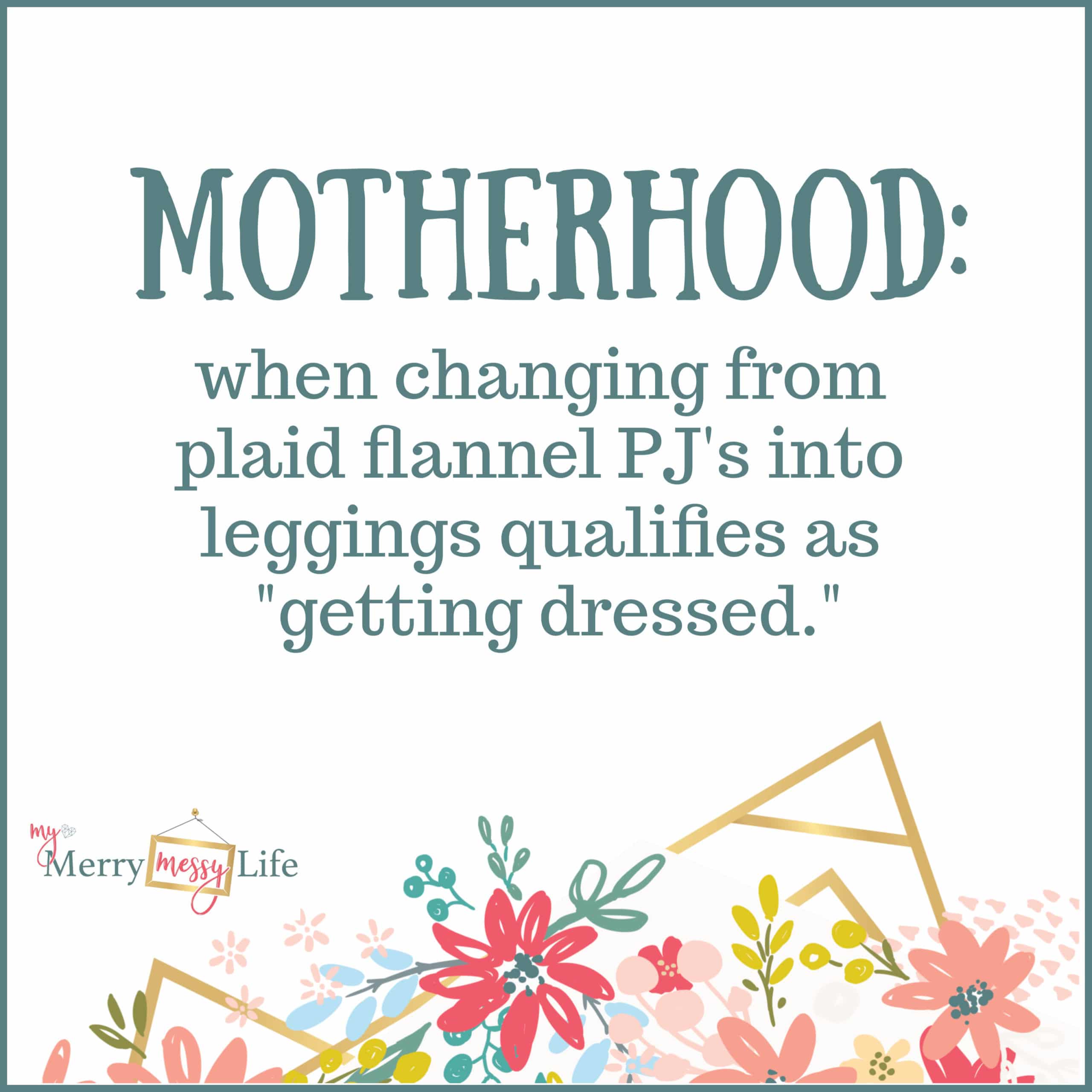 Motherhood: when changing from plaid flannel PJ's into leggings qualifies as "getting dressed." - Funny Mom Memes about Baby Life