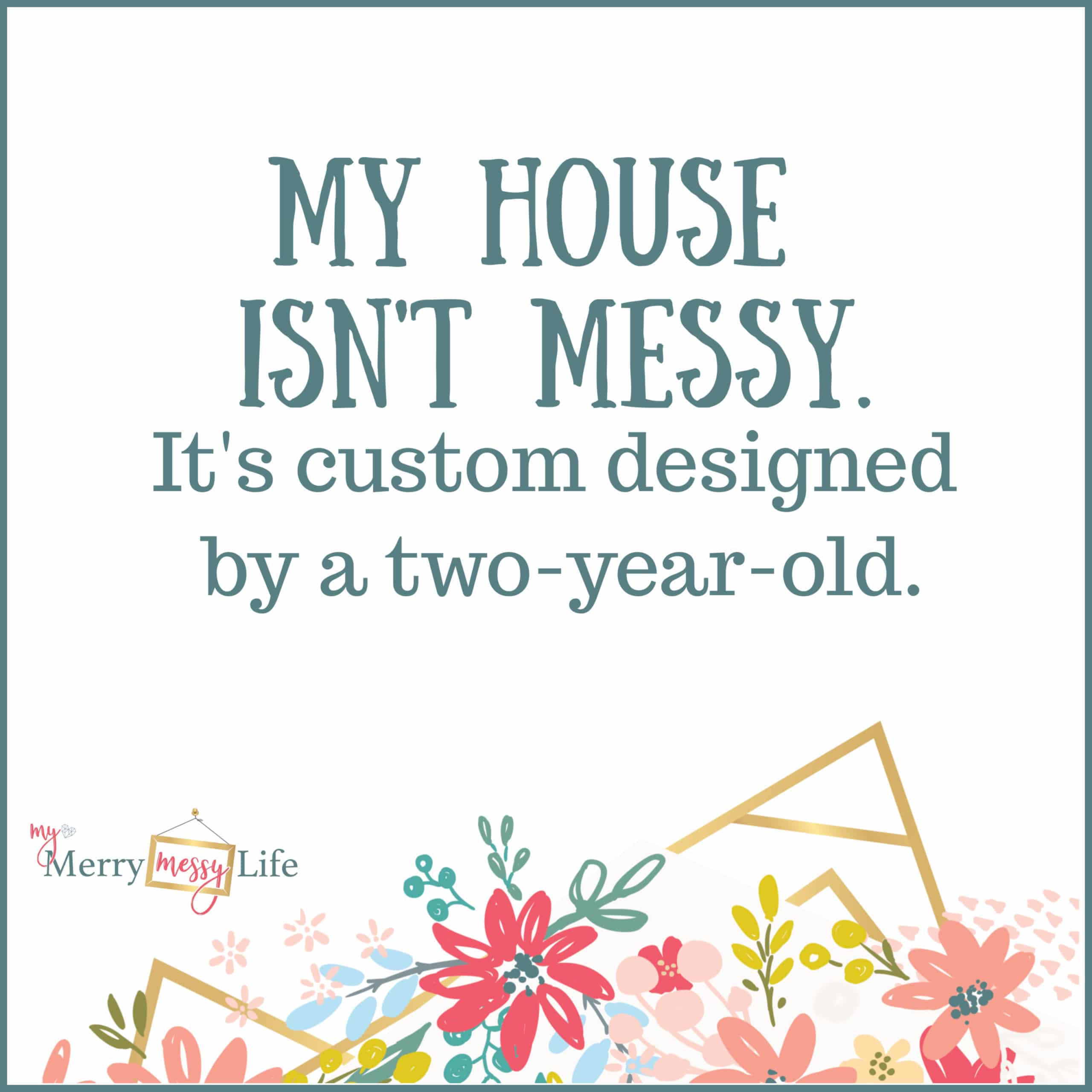 My house isn't messy. It's custom designed by a two-year-old. - Funny Mom Memes about Toddlers