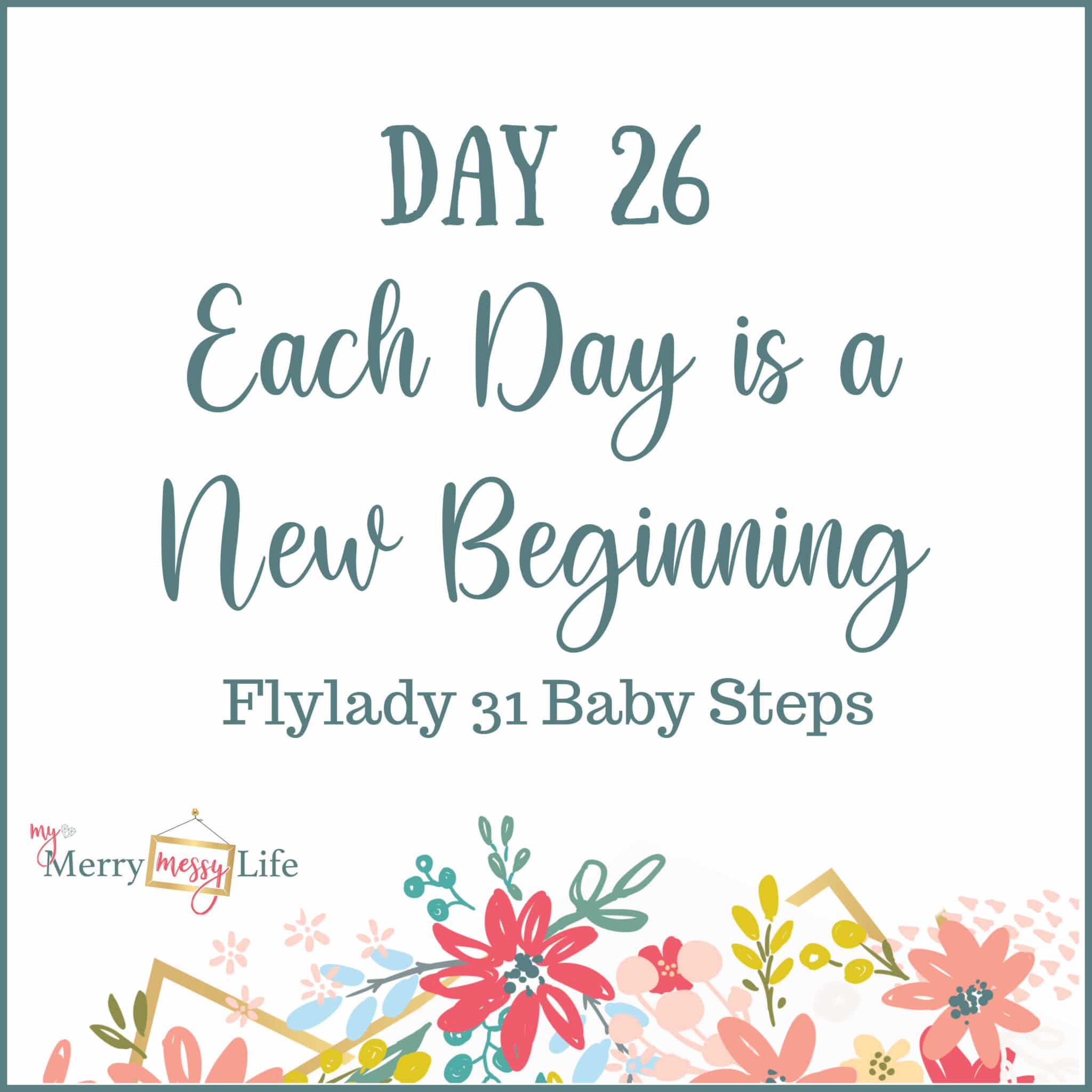Flylady 31 Baby Steps - Day 26 - Each Day is a New Beginning